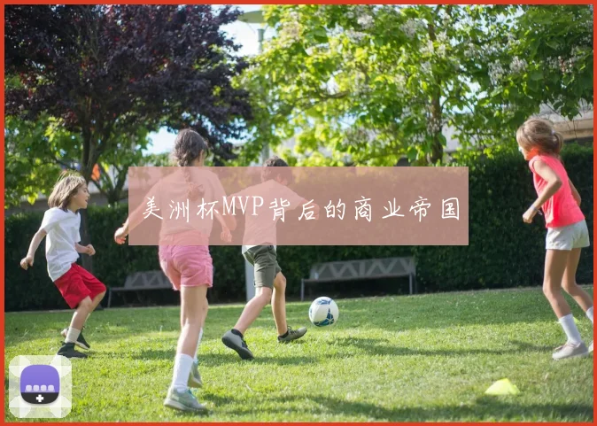 美洲杯MVP背后的商业帝国
