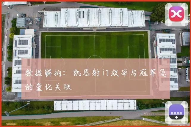 数据解构：凯恩射门效率与冠军荒的量化关联