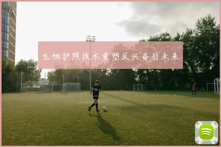 生物护照技术重塑反兴奋剂未来