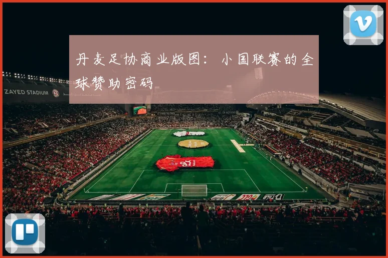 丹麦足协商业版图：小国联赛的全球赞助密码
