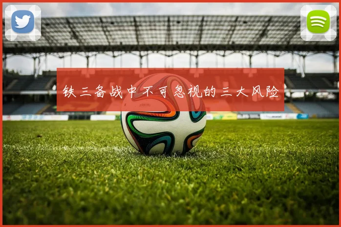 铁三备战中不可忽视的三大风险