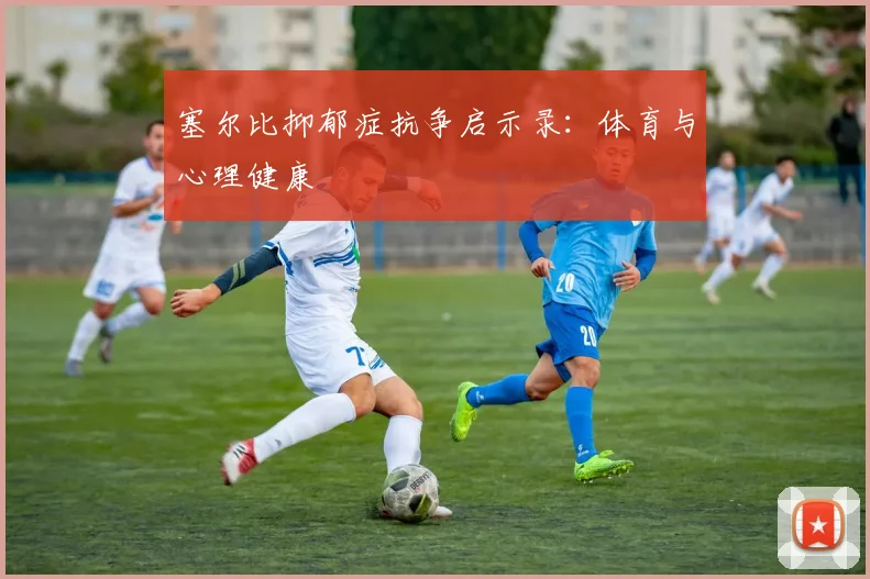 塞尔比抑郁症抗争启示录：体育与心理健康
